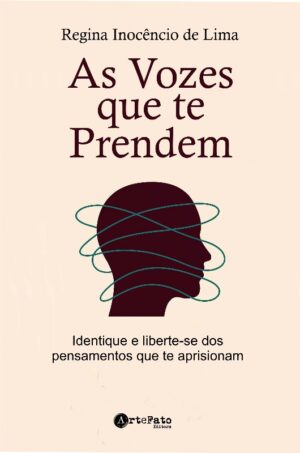 As Vozes Que te Prendem: Identifique e Liberte-se dos Pensamentos Que Aprisionam