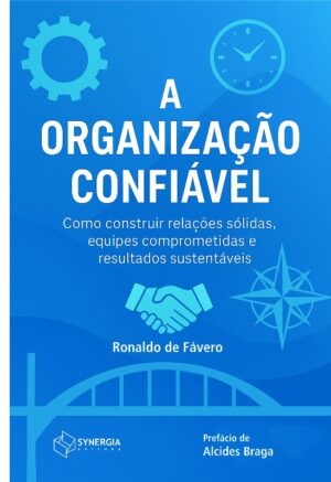 A Organização Confiável: Como Construir Relações Sólidas, Equipes