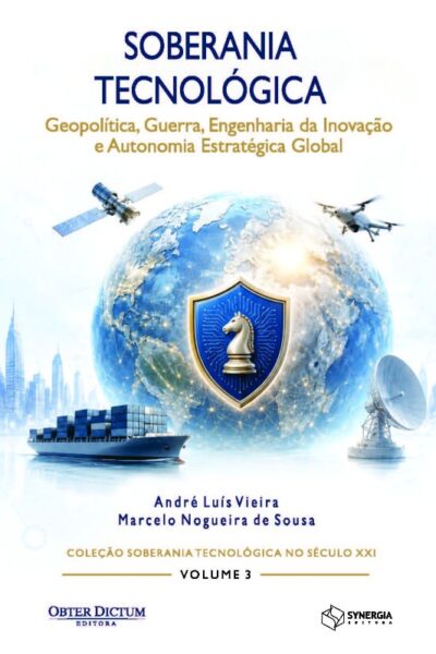 Soberania Tecnológica: Geopolítica, Guerra, Engenharia da Inovação – VOLUME 3